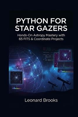 Python for Star Gazers: Hands-On Astropy Mastery with 65 FITS & Coordinate Projects - Leonard Brooks - cover