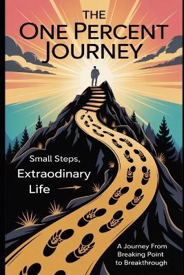 The One Percent Journey: Small Steps, Extraordinary Life A Journey from Breaking Point to Breakthrough - Sulabh Saini - cover