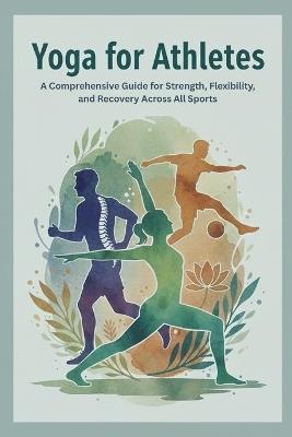 Yoga for Athletes: A Comprehensive Guide for Strength, Flexibility, and Recovery Across All Sports - Mohan Chandra Uprety - cover