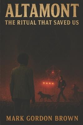 Altamont: THE RITUAL THAT SAVED US: Mass Ritual, Cosmic Breach, and the Truth Hidden Beneath the Rolling Stones' Darkest Night - Mark Brown,Mark Gordon Brown - cover