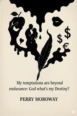 My temptations are beyond endurance: God what's my Destiny?: Who controls my life - Perry Moroway - cover