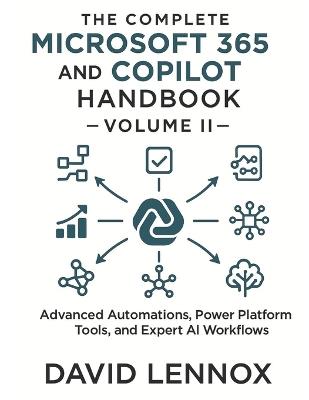 The Complete Microsoft 365 and Copilot Handbook - Volume II: Advanced Automations, Power Platform Tools, and Expert AI Workflows - David Lennox - cover