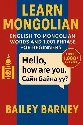 Learn Mongolian: English to Mongolian Words and 1,001 Phrases for Beginners - Bailey Barney - cover