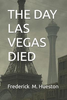The Day Las Vegas Died - Frederick M Hueston - cover