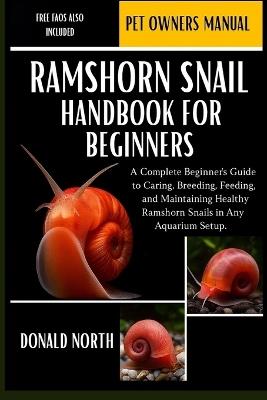Ramshorn Snail Handbook for Beginners: A Complete Beginner's Guide to Caring, Breeding, Feeding, and Maintaining Healthy Ramshorn Snails in Any Aquarium Setup. - Donald North - cover