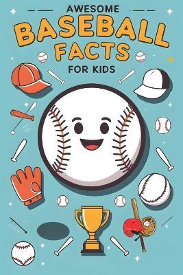 Awesome Baseball Facts For Kids: Dive Into Baseball Legends, Strategic Mastery, and Powerful Stories of Persistence and Mental Toughness - Adam Leklii - cover