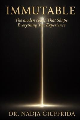 Immutable: The hidden codes That Shape Everything You Experience - Nadja Giuffrida - cover