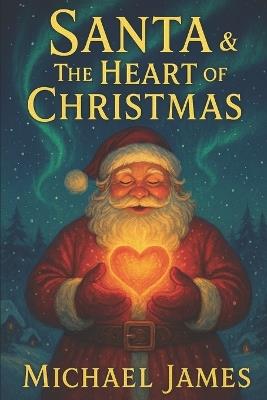 Santa: & The Heart of Christmas - Michael James - cover