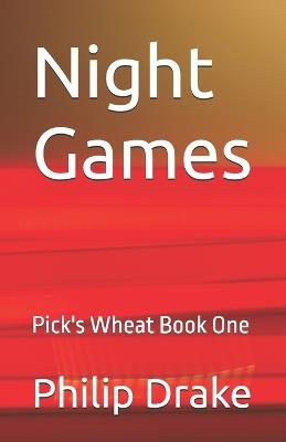 Night Games: Pick's Wheat Book One - Philip Drake - cover