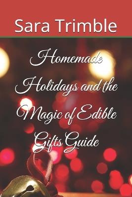 Homemade Holidays and the Magic of Edible Gifts Guide - Sara Trimble - cover