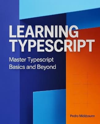 Learning TypeScript: Master TypeScript Basics and Beyond - Pedro Middysunn - cover