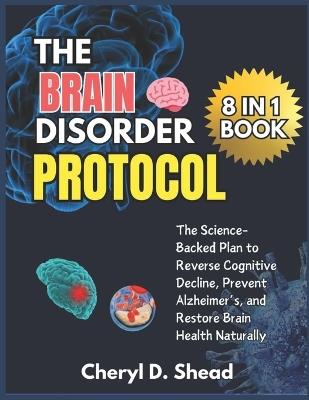 The Brain Disorder Protocol: The Science-Backed Plan to Reverse Cognitive Decline, Prevent Alzheimer's and Restore Brain Health Naturally - Cheryl D Shead - cover
