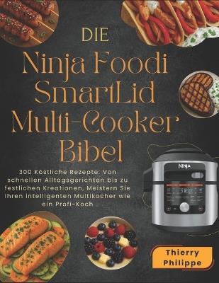 Die Ninja Foodi SmartLid Multi-Cooker Bibel: 300 Köstliche Rezepte: Von schnellen Alltagsgerichten bis zu festlichen Kreationen, Meistern Sie Ihren intelligenten Multikocher wie ein Profi-Koch - Emilia Meyer - cover