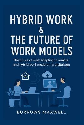 Hybrid Work & the Future of Work Models: The future of work adapting to remote and hybrid work models in a digital age - Burrows Maxwell - cover