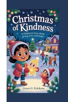 Christmas of Kindness: A Children's Story About Giving, Love, and Magic - Grace G Erickson - cover