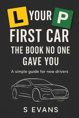 Your First Car: The book no one gave you A simple guide for new drivers - S Evans - cover