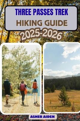 Three Passes Trek Hiking Guide 2025-2026 - Asher Aiden - cover