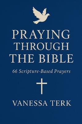 Praying Through the Bible: 66 Scripture-Based Prayers (From Genesis to Revelation) - Vanessa Terk - cover