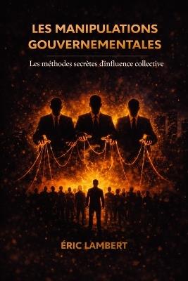 Les Manipulations Gouvernementales: Comment les élites créent la peur et contrôlent les masses - Eric Lambert - cover
