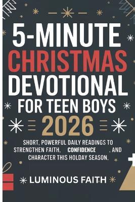 5-Minute Christmas Devotional for Teen Boys 2026: Short, Powerful Daily Readings to Strengthen Faith, Confidence, and Character This Holiday Season - Luminous Faith - cover