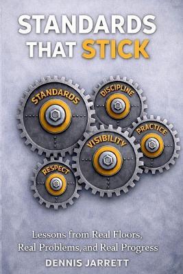 Standards That Stick: Lessons from Real Floors, Real Problems, and Real Progress - Dennis Patrick Jarrett,Dennis Patrick Jarrett Texas - cover