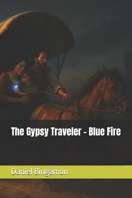 The Gypsy Traveler - Blue Fire - Daniel R Bingamon - cover