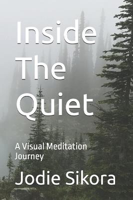 Inside The Quiet: A Visual Meditation Journey - Jodie Leigh Sikora - cover