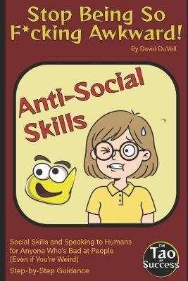 Stop Being So F*cking Awkward!: Social Skills and Speaking to Humans for Anybody Who's Bad at People (Even if You're Weird) - David Duvall - cover