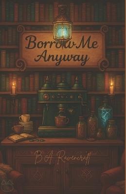 Borrow Me Anyway - Bea A Ravencraft - cover