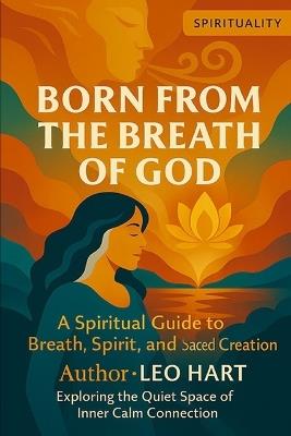 Born From The Breath of God: A Spiritual Guide to Breath, Spirit, and Sacred Creation - Leo Hart - cover