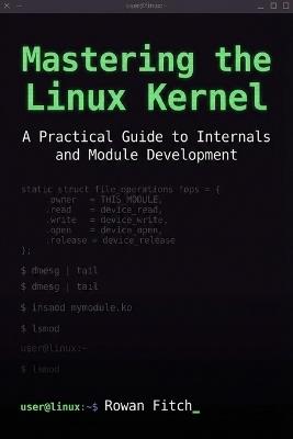 Mastering the Linux Kernel: A Practical Guide to Internals and Module Development - Rowan Fitch - cover