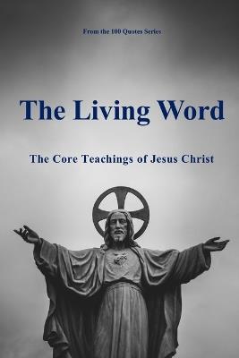 The Living Word: The Core Teachings of Jesus Christ - Spencer 100 Quotes Series - cover