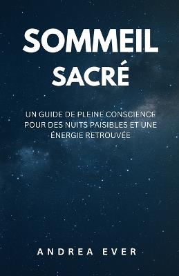 Sommeil Sacré: Un Guide de Pleine Conscience pour des Nuits Paisibles et une Énergie Retrouvée - Andrea Ever - cover