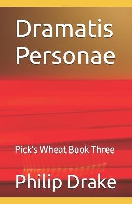 Dramatis Personae: Pick's Wheat Book Three - Philip Drake - cover