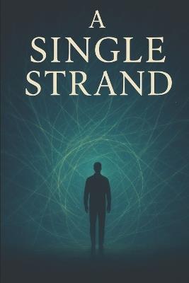 A Single Strand: . . . can hold it all together or tear it all apart - Damon James Hecklar - cover