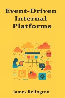 Event-Driven Internal Platforms: Asynchronous Workflows, Sagas, and Choreography at Scale - James Relington - cover