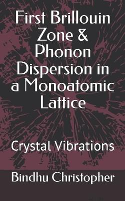 First Brillouin Zone & Phonon Dispersion in a Monoatomic Lattice: Crystal Vibrations - Bindhu Christopher - cover
