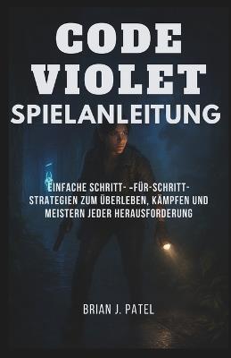Code Violet Spielanleitung: Einfache Schritt- für-Schritt-Strategien zum Überleben, Kämpfen und Meistern jeder Herausforderung - Brian J Patel - cover