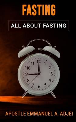 Fasting: All about Fasting - Emmanuel A Adjei - cover