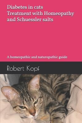 Diabetes in cats - Treatment with Homeopathy and Schuessler salts: A homeopathic and naturopathic guide - Robert Kopf - cover