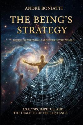 The Being's strategy: (advice to potential gardeners of the world) - André Boniatti - cover