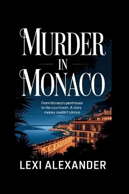 Murder in Monaco: From Monaco's Penthouse to the Courtroom: A Story Money Couldn't Silence - Lexi Alexander - cover