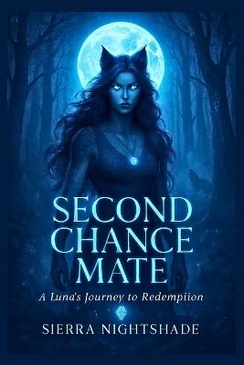 Second Chance Mate: A Luna's Journey to Redemption - Sierra Nightshade - cover