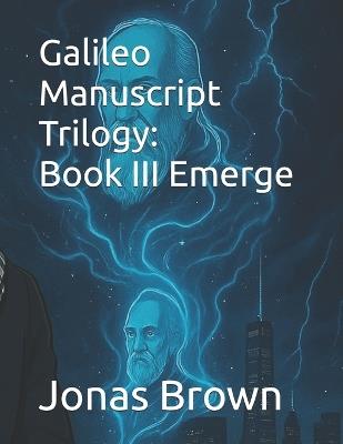 Galileo Manuscript Trilogy: Book III Emerge - Jonas Brown - cover