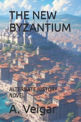 The New Byzantium: Alternate History Novel - A Veigar - cover