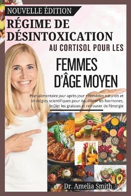 Régime de Désintoxication Au Cortisol Pour Les Femmes d'Âge Moyen: Un plan quotidien avec des remèdes naturels et des stratégies scientifiques pour équilibrer les hormones, brûler les graisses - Amelia Smith - cover