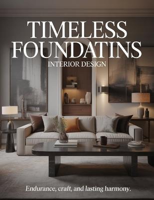 Timeless Foundations Interior Design: Endurance, Craft, and Lasting Harmony - Aurelia Venn Publishing - cover