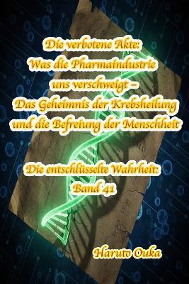 Die verbotene Akte: Was die Pharmaindustrie uns verschweigt - Das Geheimnis der Krebsheilung und die Befreiung der Menschheit - Haruto Ouka - cover