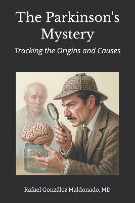 The Parkinson's Mystery: Tracking the Origins and Causes - Rafael Gonzalez Maldonado - cover