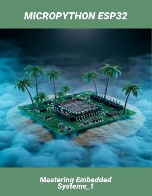 Micropython Esp32: Mastering Embedded Systems_1 - Jacob Leito - cover